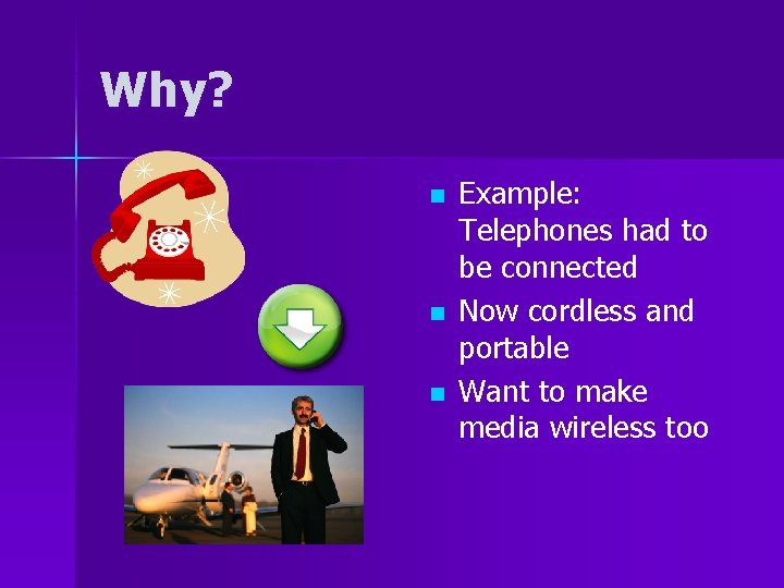 Why? n n n Example: Telephones had to be connected Now cordless and portable