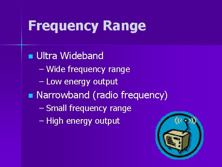 Frequency Range n Ultra Wideband – Wide frequency range – Low energy output n