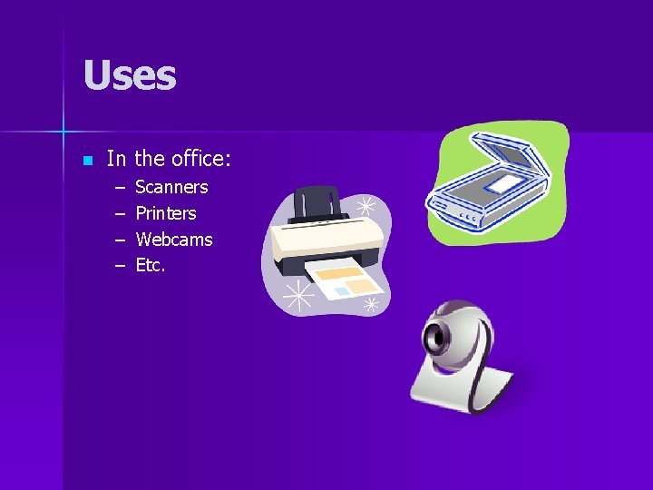 Uses n In the office: – – Scanners Printers Webcams Etc. 