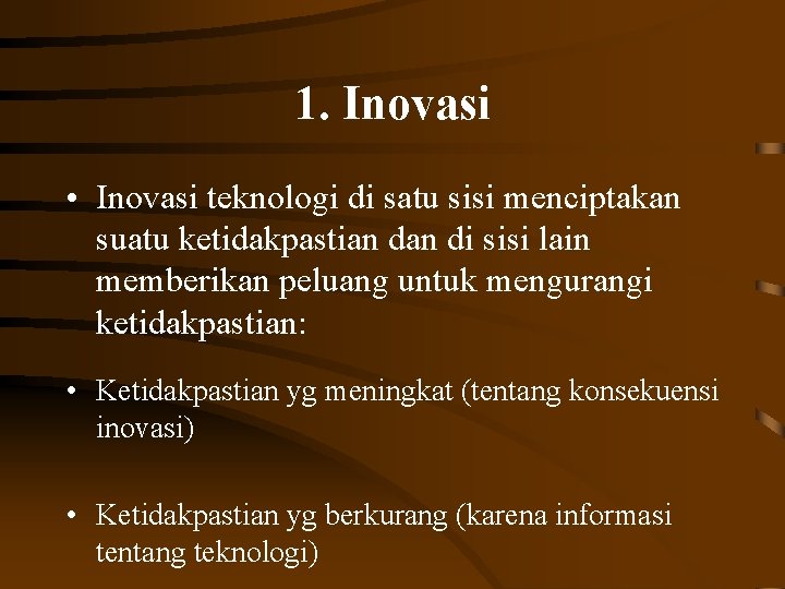 1. Inovasi • Inovasi teknologi di satu sisi menciptakan suatu ketidakpastian di sisi lain