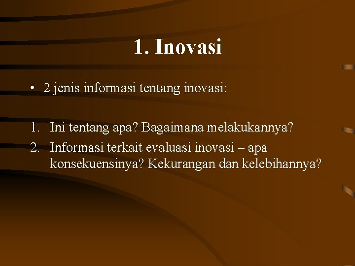 1. Inovasi • 2 jenis informasi tentang inovasi: 1. Ini tentang apa? Bagaimana melakukannya?