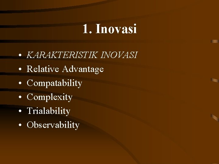 1. Inovasi • • • KARAKTERISTIK INOVASI Relative Advantage Compatability Complexity Trialability Observability 