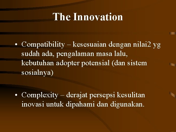 The Innovation • Compatibility – kesesuaian dengan nilai 2 yg sudah ada, pengalaman masa