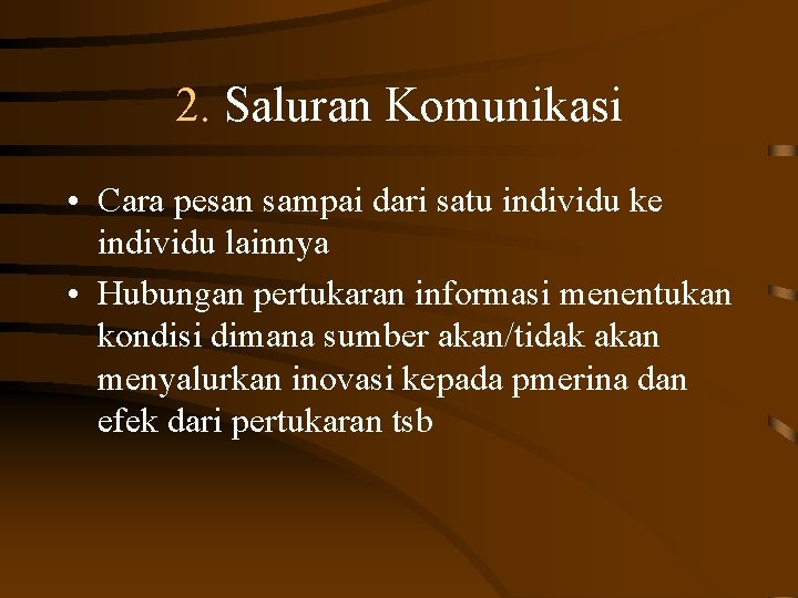 2. Saluran Komunikasi • Cara pesan sampai dari satu individu ke individu lainnya •