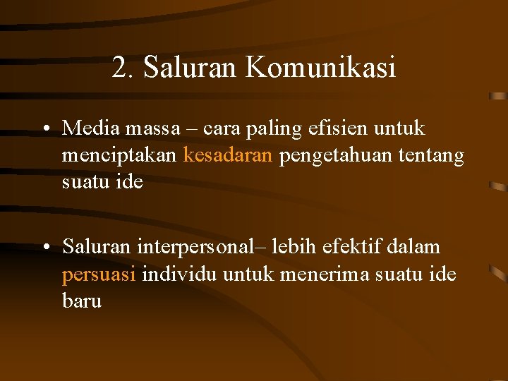2. Saluran Komunikasi • Media massa – cara paling efisien untuk menciptakan kesadaran pengetahuan