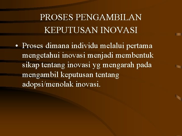 PROSES PENGAMBILAN KEPUTUSAN INOVASI • Proses dimana individu melalui pertama mengetahui inovasi menjadi membentuk