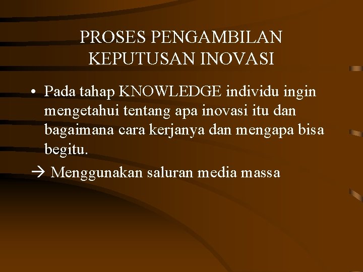 PROSES PENGAMBILAN KEPUTUSAN INOVASI • Pada tahap KNOWLEDGE individu ingin mengetahui tentang apa inovasi