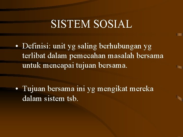 SISTEM SOSIAL • Definisi: unit yg saling berhubungan yg terlibat dalam pemecahan masalah bersama