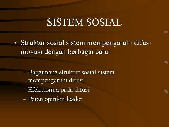 SISTEM SOSIAL • Struktur sosial sistem mempengaruhi difusi inovasi dengan berbagai cara: – Bagaimana