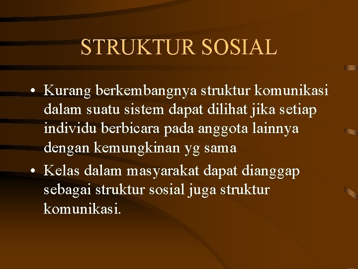 STRUKTUR SOSIAL • Kurang berkembangnya struktur komunikasi dalam suatu sistem dapat dilihat jika setiap