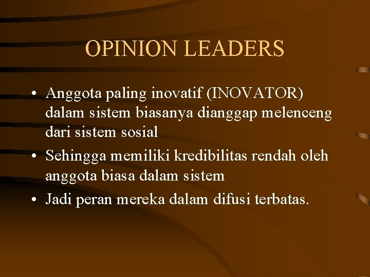 OPINION LEADERS • Anggota paling inovatif (INOVATOR) dalam sistem biasanya dianggap melenceng dari sistem