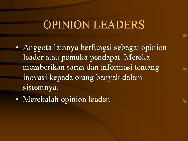 OPINION LEADERS • Anggota lainnya berfungsi sebagai opinion leader atau pemuka pendapat. Mereka memberikan