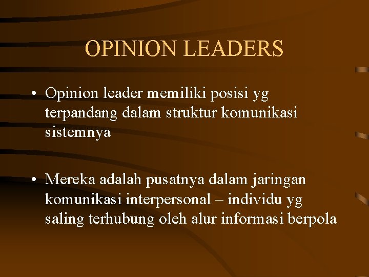 OPINION LEADERS • Opinion leader memiliki posisi yg terpandang dalam struktur komunikasi sistemnya •