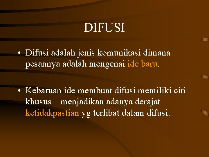 DIFUSI • Difusi adalah jenis komunikasi dimana pesannya adalah mengenai ide baru. • Kebaruan