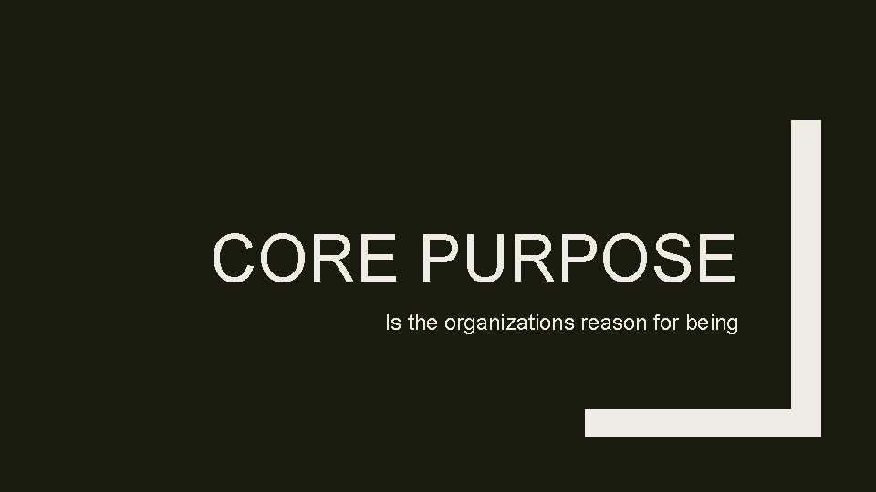 CORE PURPOSE Is the organizations reason for being 