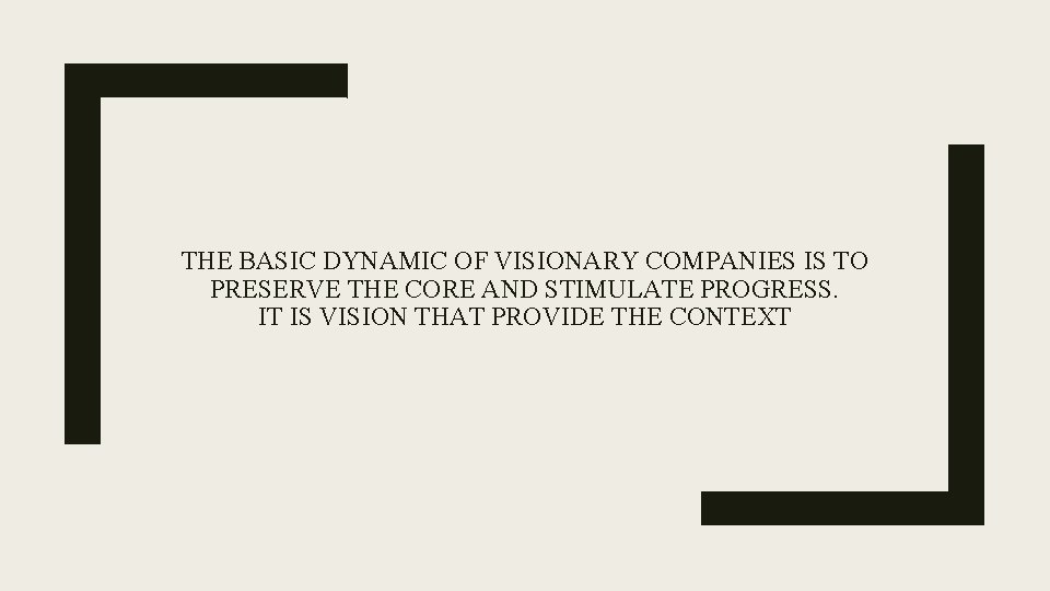 THE BASIC DYNAMIC OF VISIONARY COMPANIES IS TO PRESERVE THE CORE AND STIMULATE PROGRESS.