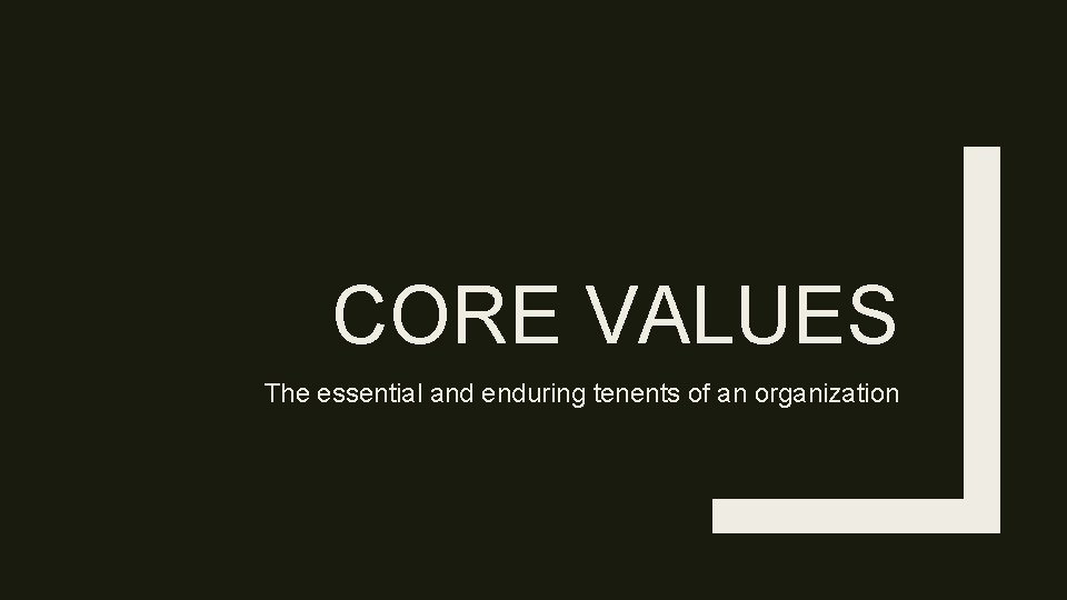 CORE VALUES The essential and enduring tenents of an organization 