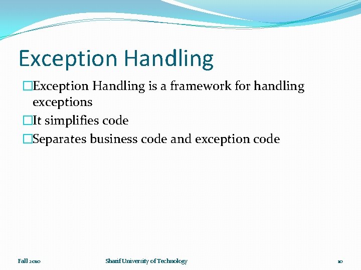 Exception Handling �Exception Handling is a framework for handling exceptions �It simplifies code �Separates
