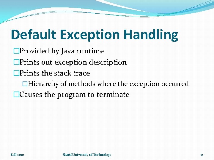 Default Exception Handling �Provided by Java runtime �Prints out exception description �Prints the stack