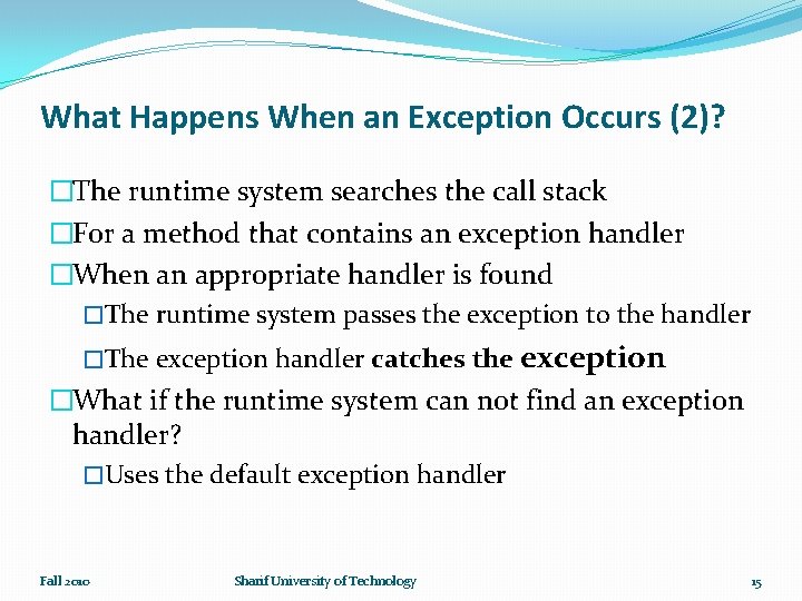 What Happens When an Exception Occurs (2)? �The runtime system searches the call stack