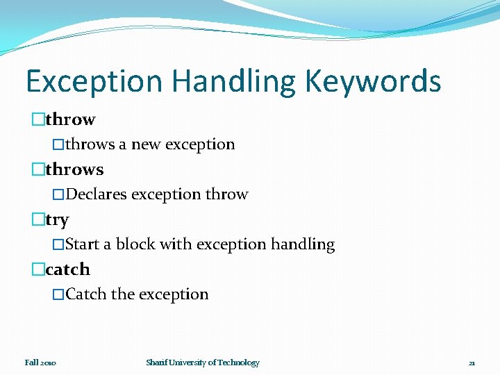 Exception Handling Keywords �throws a new exception �throws �Declares exception throw �try �Start a