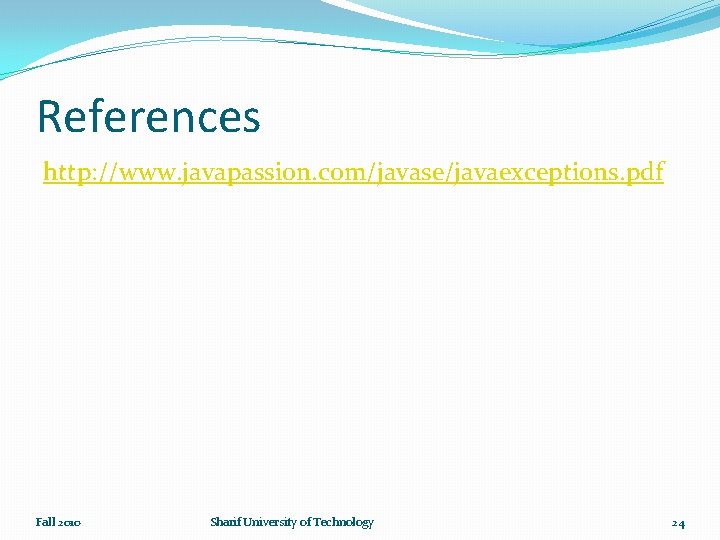 References http: //www. javapassion. com/javase/javaexceptions. pdf Fall 2010 Sharif University of Technology 24 