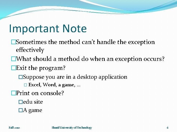 Important Note �Sometimes the method can’t handle the exception effectively �What should a method