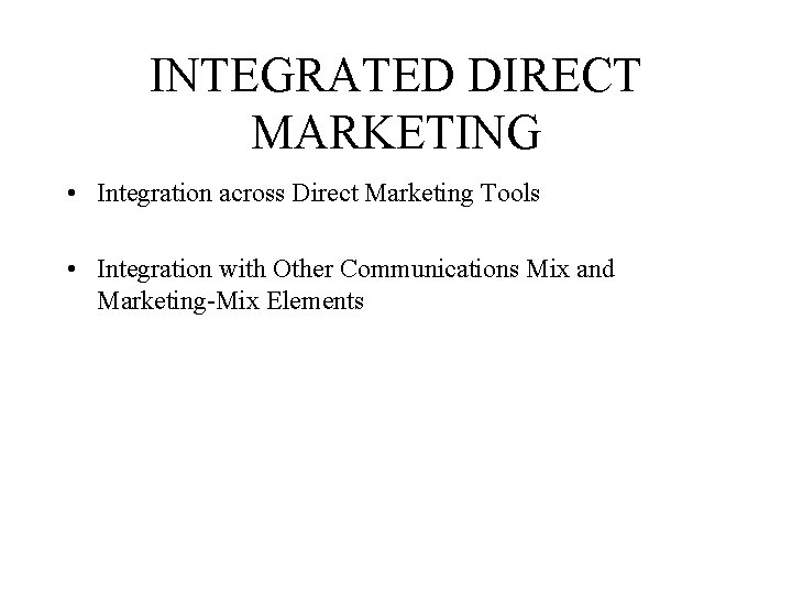 INTEGRATED DIRECT MARKETING • Integration across Direct Marketing Tools • Integration with Other Communications