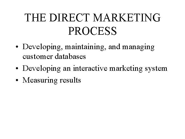 THE DIRECT MARKETING PROCESS • Developing, maintaining, and managing customer databases • Developing an