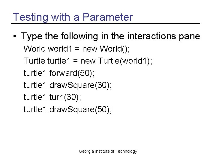 Testing with a Parameter • Type the following in the interactions pane World world Testing with a Parameter • Type the following in the interactions pane World world