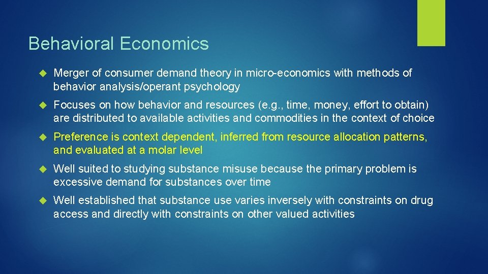 Behavioral Economics Merger of consumer demand theory in micro-economics with methods of behavior analysis/operant