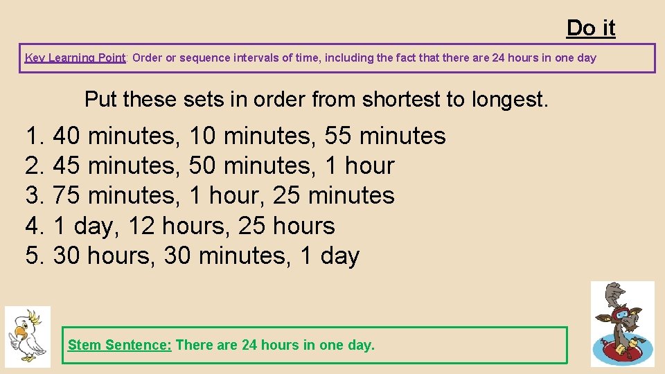Do it Key Learning Point: Order or sequence intervals of time, including the fact