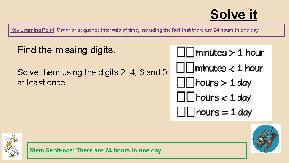 Solve it Key Learning Point: Order or sequence intervals of time, including the fact