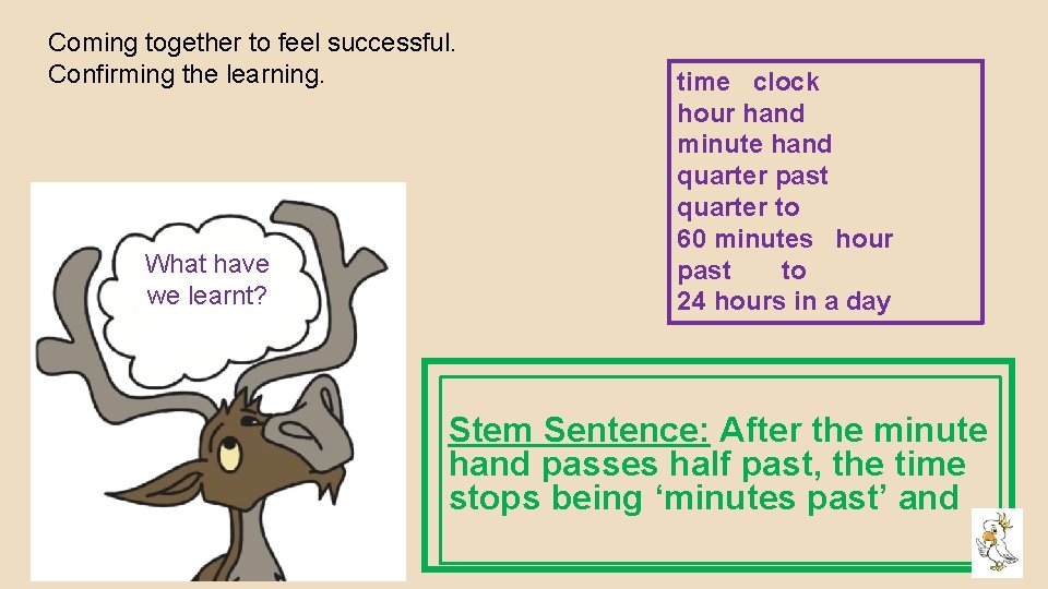 Coming together to feel successful. Confirming the learning. What have we learnt? time clock