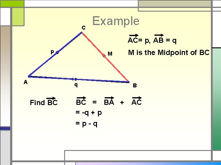 C Example AC= p, AB = q p A M q Find BC M