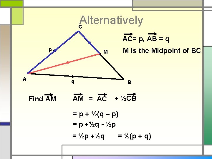Alternatively C AC= p, AB = q p A M is the Midpoint of