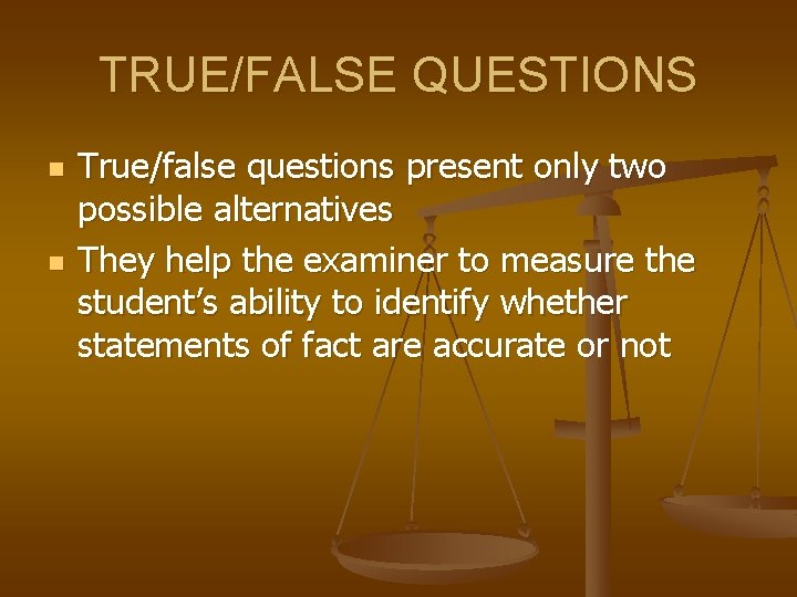 TRUE/FALSE QUESTIONS n n True/false questions present only two possible alternatives They help the