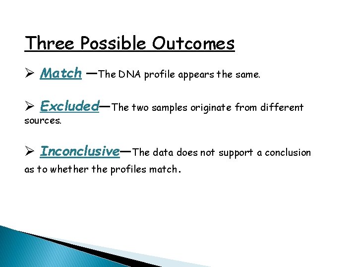 Three Possible Outcomes Ø Match —The DNA profile appears the same. Ø Excluded—The two