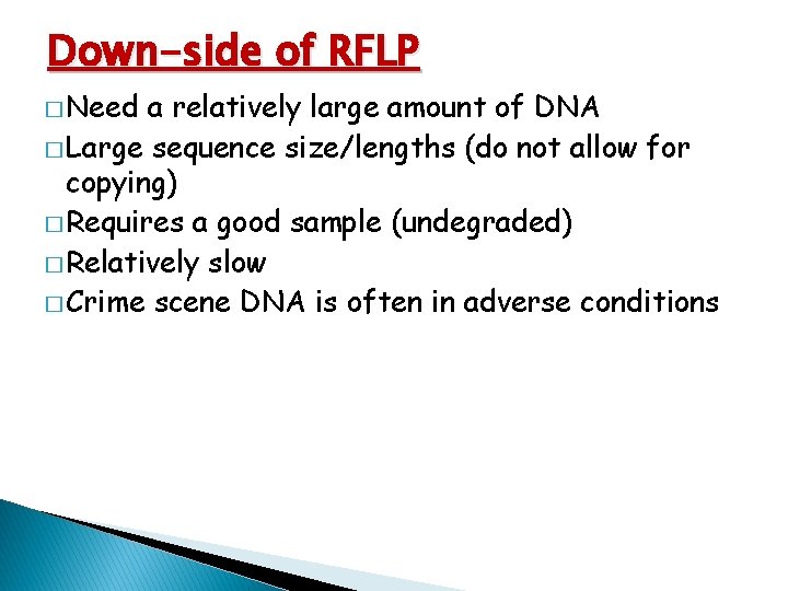 Down-side of RFLP � Need a relatively large amount of DNA � Large sequence