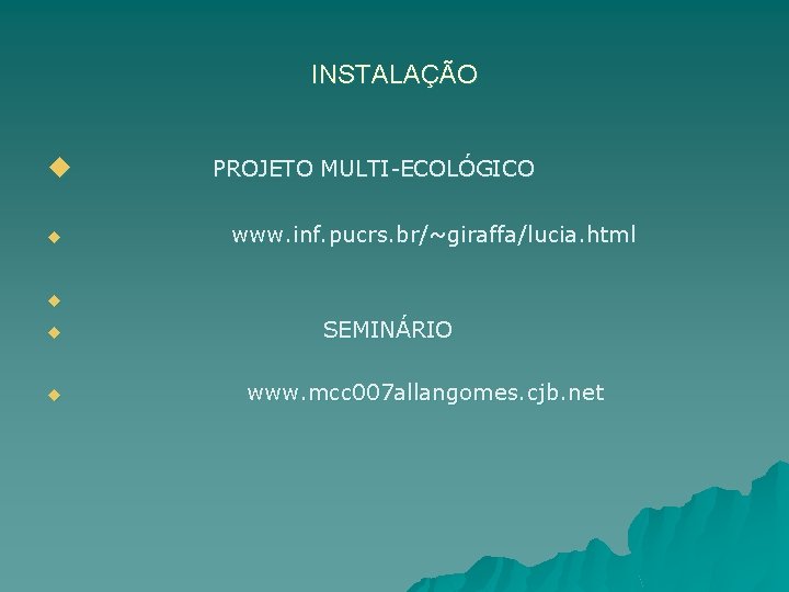 INSTALAÇÃO u u PROJETO MULTI-ECOLÓGICO www. inf. pucrs. br/~giraffa/lucia. html u u u SEMINÁRIO