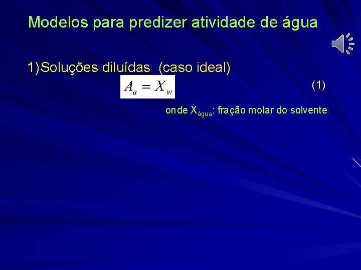 Modelos para predizer atividade de água 1) Soluções diluídas (caso ideal) (1) onde Xágua: