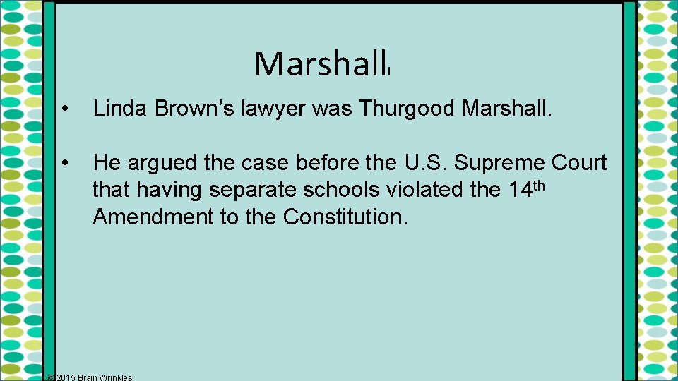 Marshall l • Linda Brown’s lawyer was Thurgood Marshall. • He argued the case