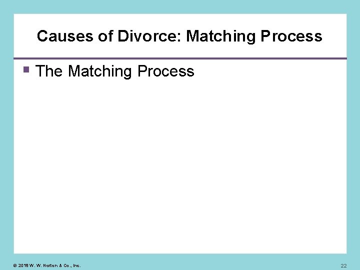 Causes of Divorce: Matching Process The Matching Process © 2018 W. W. Norton &