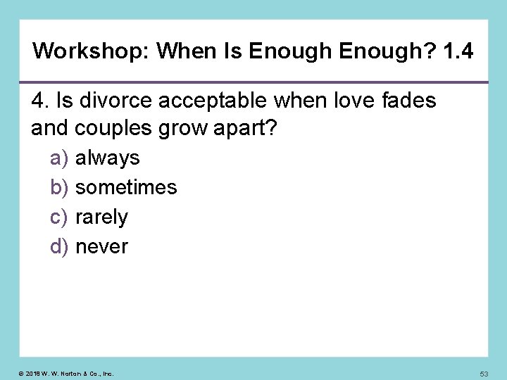 Workshop: When Is Enough? 1. 4 4. Is divorce acceptable when love fades and