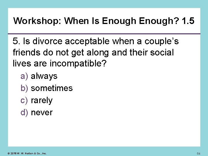 Workshop: When Is Enough? 1. 5 5. Is divorce acceptable when a couple’s friends