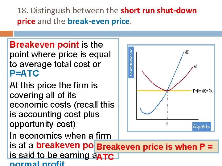 18. Distinguish between the short run shut-down price and the break-even price. Breakeven point