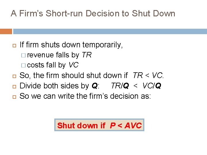 A Firm’s Short-run Decision to Shut Down If firm shuts down temporarily, � revenue