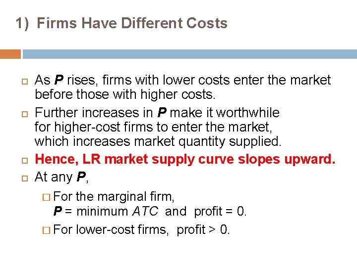 1) Firms Have Different Costs As P rises, firms with lower costs enter the