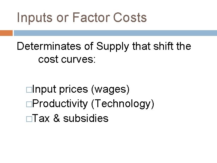 Inputs or Factor Costs Determinates of Supply that shift the cost curves: �Input prices