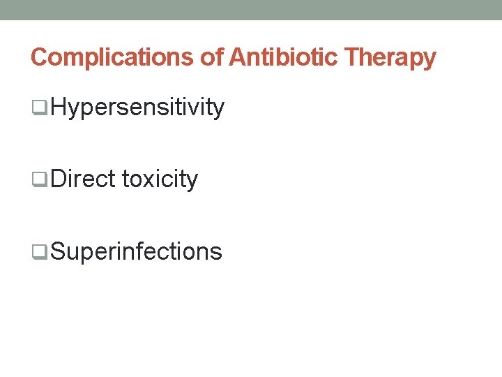 Complications of Antibiotic Therapy q. Hypersensitivity q. Direct toxicity q. Superinfections 